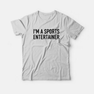 I'm A Sports Entertainer T-Shirt 1 Im A Sports Entertainer T Shirt 2