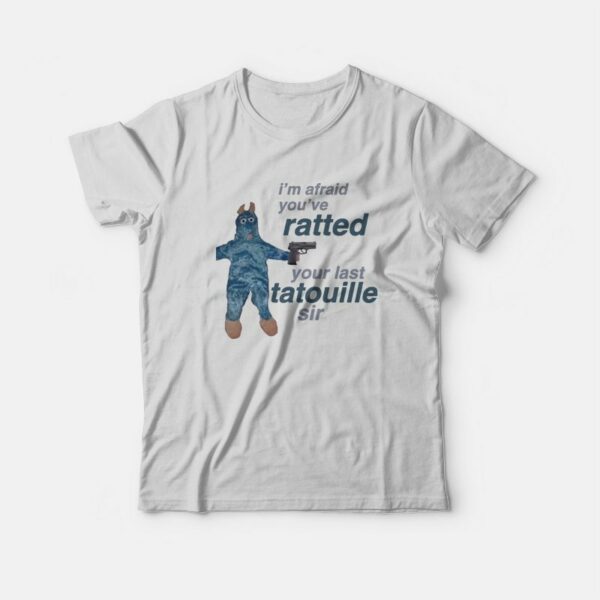 I’m Afraid You’ve Ratted Your Last Tatouille Sir T-Shirt