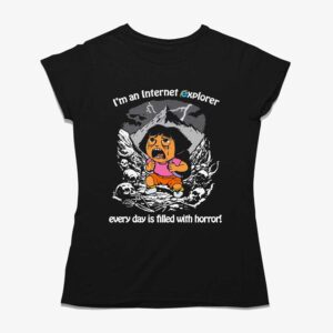I’m An Internet Explorer Everyday Is Filled With Horror Shirt