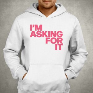 Im Asking For It T-shirt 2 Im Asking For It T shirt 3