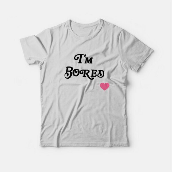 I’m Bored T-Shirt