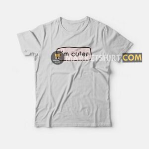 I’m Cuter T-shirt I’m Cuter T-shirt