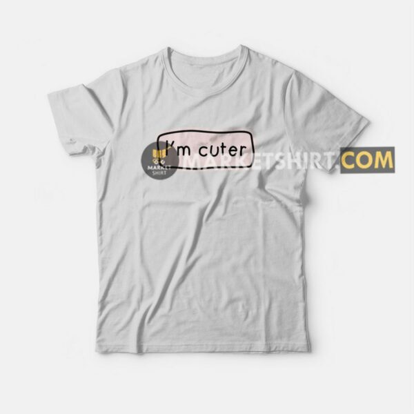 I’m Cuter T-shirt