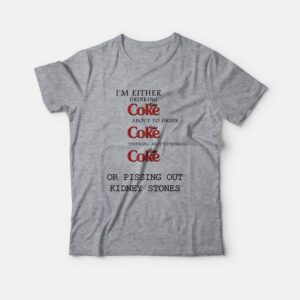 I'm Either Drinking Diet Coke About To Drink Diet Coke Thinking About Drinking Diet Coke Or Pissing Out Kidney Stones T-Shirt 2 Im Either Drinking Diet Coke About To Drink Diet Coke Thinking About Drinking Diet Coke Or Pissing Out Kidney Stones T Shirt 3