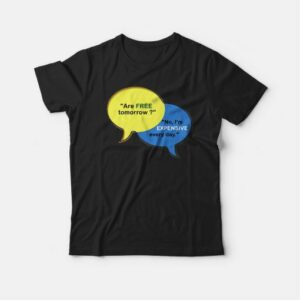 I’m Expensive Everyday T-shirt