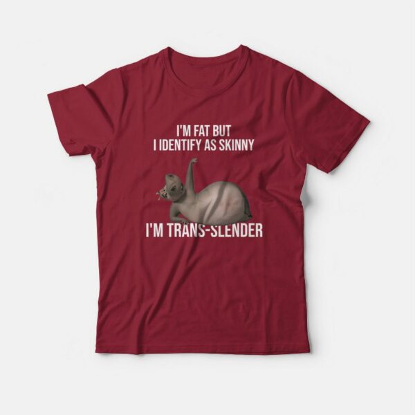 I’m Fat But I Identify As Skinny I’m Trans Slender T-Shirt Melman