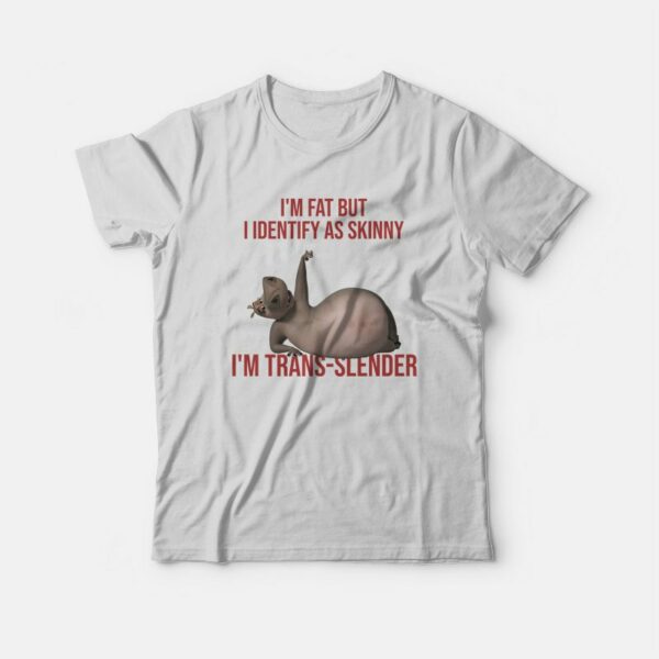 I’m Fat But I Identify As Skinny I’m Trans Slender T-Shirt Melman