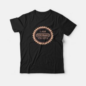 I’m Ferdinand Von Aegir T-Shirt I’m Ferdinand Von Aegir T-Shirt