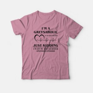 I’m Greysaholic Grey Anatomy T-shirt I’m Greysaholic Grey Anatomy T-shirt