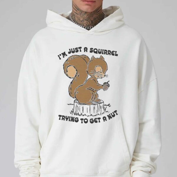 I’m Just A Squirrel Trying To Get A Nut Shirt