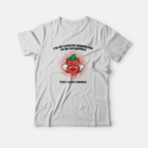 I'm No Longer Shrinking To Be Digestible You Can Choke T-shirt 2 Im No Longer Shrinking To Be Digestible You Can Choke T shirt 3