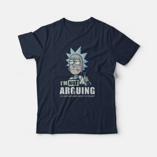 I’m Not Arguing – Rick And Morty T-shirt