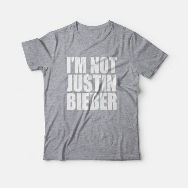I’m Not Bieber T-Shirt
