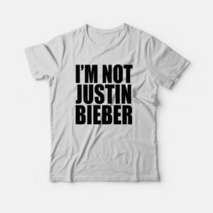 I'm Not Bieber T-Shirt 2 Im Not Bieber T Shirt 3