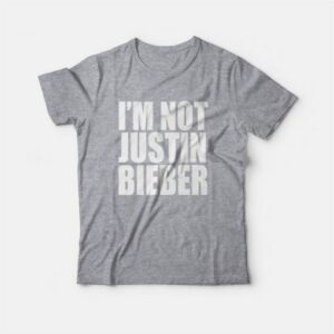I'm Not Bieber T-Shirt 3 Im Not Bieber T Shirt 4