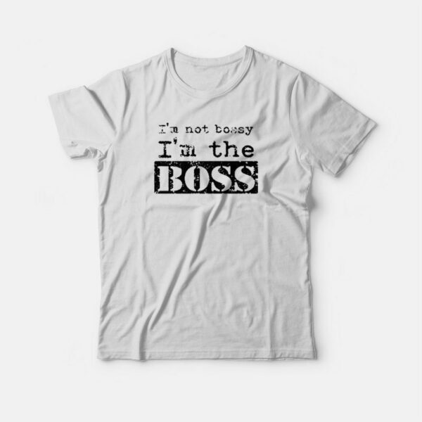 I’m Not Bossy I’m The Boss T-shirt