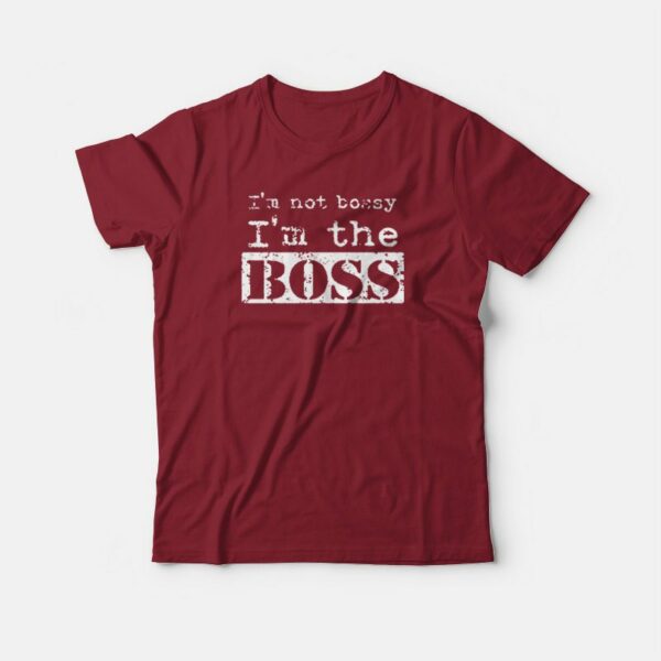 I’m Not Bossy I’m The Boss T-shirt
