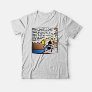 Im Not Dumb I Just Like Nice Things T-shirt Bubbles Powerpuff Girls Im Not Dumb I Just Like Nice Things T-shirt Bubbles Powerpuff Girls