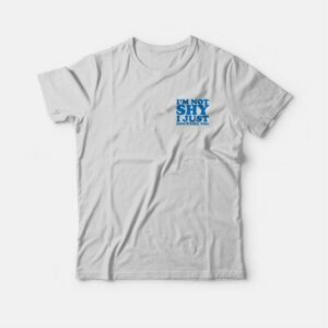 I'm Not Shy I Just Don't Like You T-Shirt 2 Im Not Shy I Just Dont Like You T Shirt 3