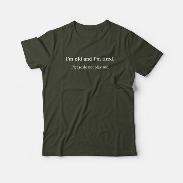 I’m Old and Tired T-shirt