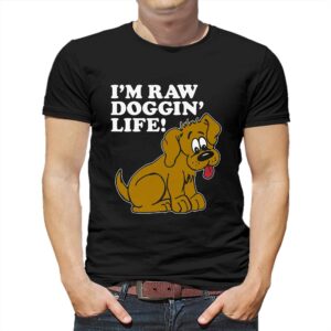 I’m Raw Doggin’ Life Shirt I’m Raw Doggin’ Life Shirt