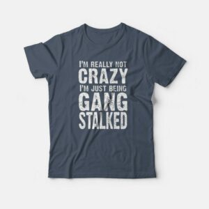 I'm Really Not Crazy T-shirt 2 Im Really Not Crazy T shirt 3