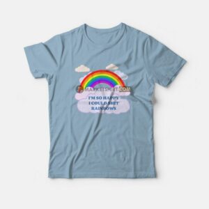 I’m So Happy I Could Shit Rainbows T-Shirt