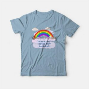 I'm So Happy I Could Shit Rainbows T-Shirt 4 Im So Happy I Could Shit Rainbows T Shirt 5