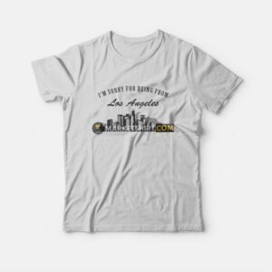 I'm Sorry For Being From Los Angeles T-Shirt 3 Im Sorry For Being From Los Angeles T Shirt 4