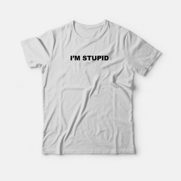 I’m Stupid T-Shirt