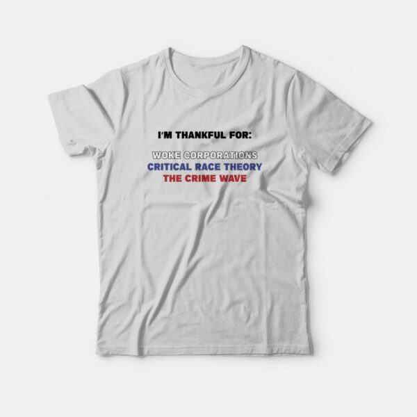 I’m Thankful For Woke Corporations Critical Race Theory The Crime Wave T-Shirt