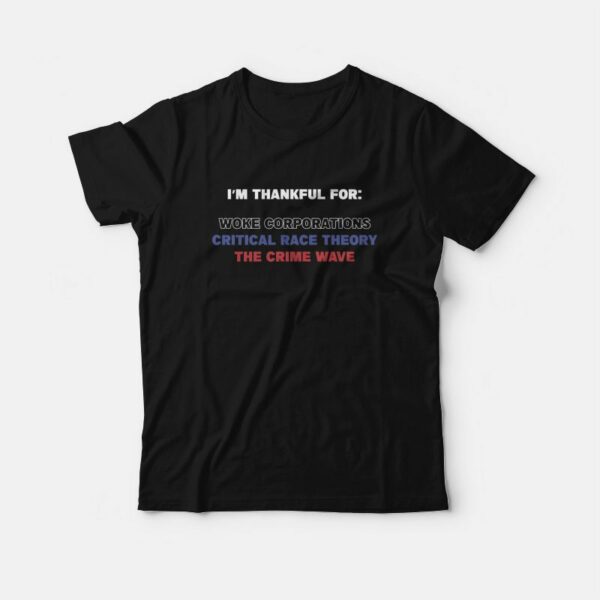 I’m Thankful For Woke Corporations Critical Race Theory The Crime Wave T-Shirt