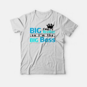 I’m The Big Brother So I’m The Big Boss Funny T-Shirt