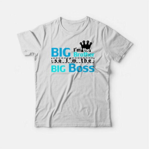 I’m The Big Brother So I’m The Big Boss Funny T-Shirt