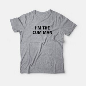 I'm The Cum Man T-Shirt 2 Im The Cum Man T Shirt 3