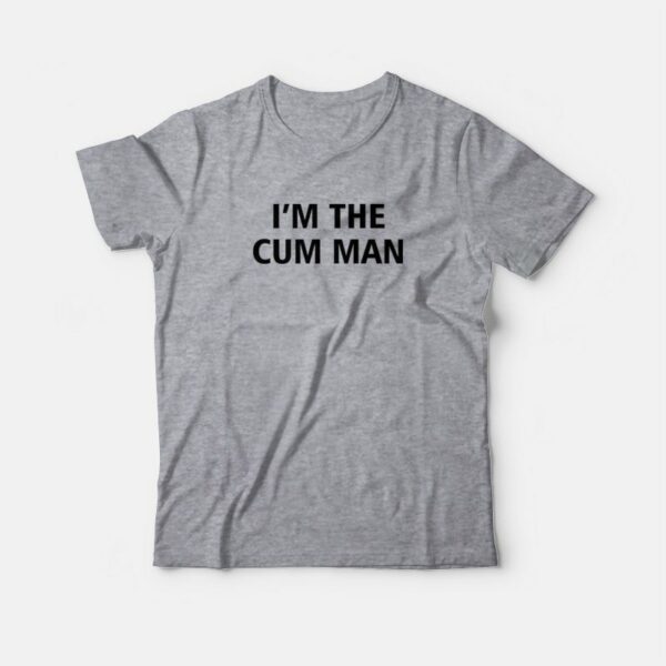 I’m The Cum Man T-Shirt