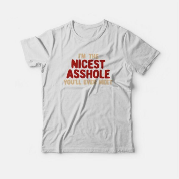 I’m The Nicest Asshole You’ll Ever Meet T-shirt