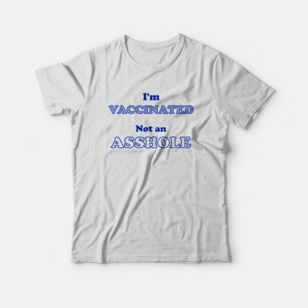 I’m Vaccinated Not An Asshole T-shirt Classic