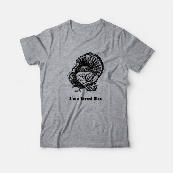 I’m a Breast Man Thanksgiving T-Shirt