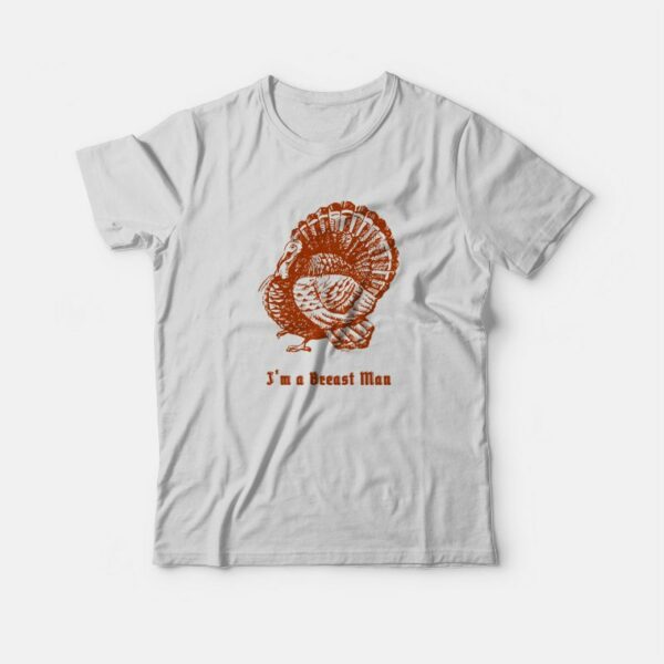 I’m a Breast Man Thanksgiving T-Shirt