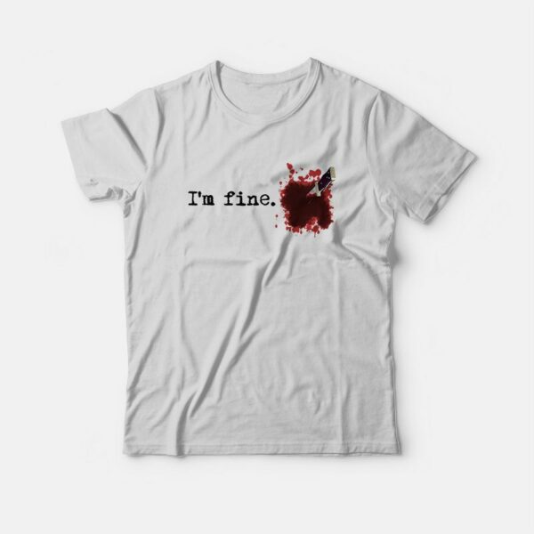 I’m fine Blood Bloody Stain Stabbed Knife T-Shirt