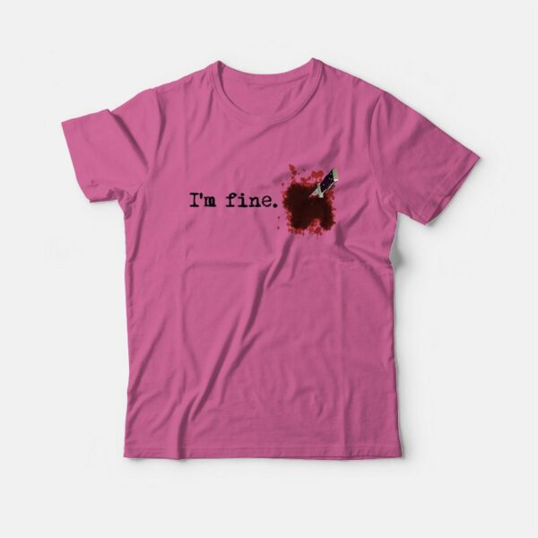 I’m fine Blood Bloody Stain Stabbed Knife T-Shirt