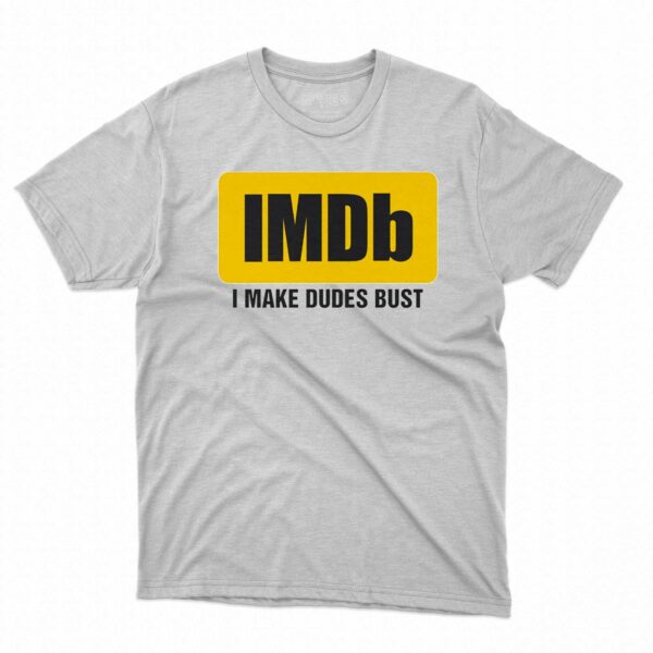 Imdb I Make Dudes Bust Shirt