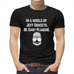 In A World Of Jeff Doucets Be Gary Plauche Shirt In A World Of Jeff Doucets Be Gary Plauche Shirt