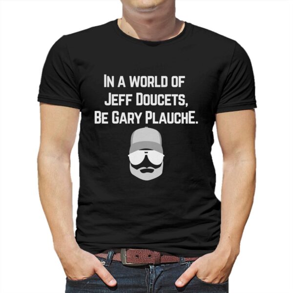 In A World Of Jeff Doucets Be Gary Plauche Shirt