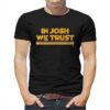 In Josh We Trust Shirt