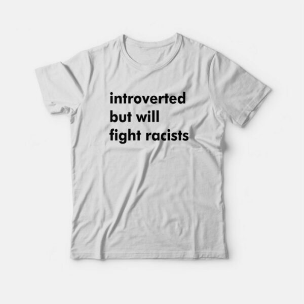 Introverted But Will Fight Racists T-Shirt For Unisex