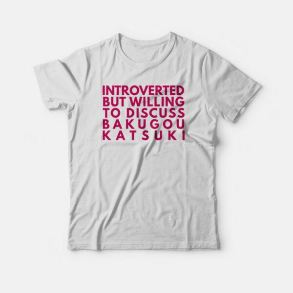 Introverted But Willing To Discuss Bakugou Katsuki T-shirt