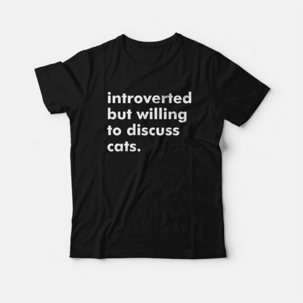 Introverted But Willing To Discuss Cats T-Shirt