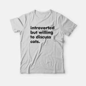 Introverted But Willing To Discuss Cats T-Shirt 1 Introverted But Willing To Discuss Cats T Shirt 2